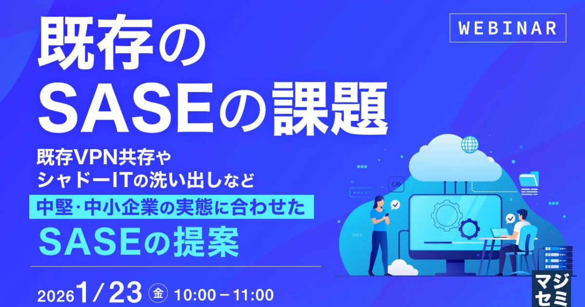 中堅・中小企業向けSASE導入の現実解を提案、マジセミがウェビナー開催