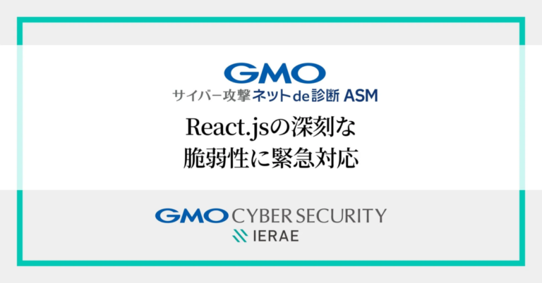 GMOサイバーセキュリティ byイエラエ、「GMOサイバー攻撃 ネットde診断 ASM」でReact.jsの深刻な脆弱性「React2Shell」に緊急対応