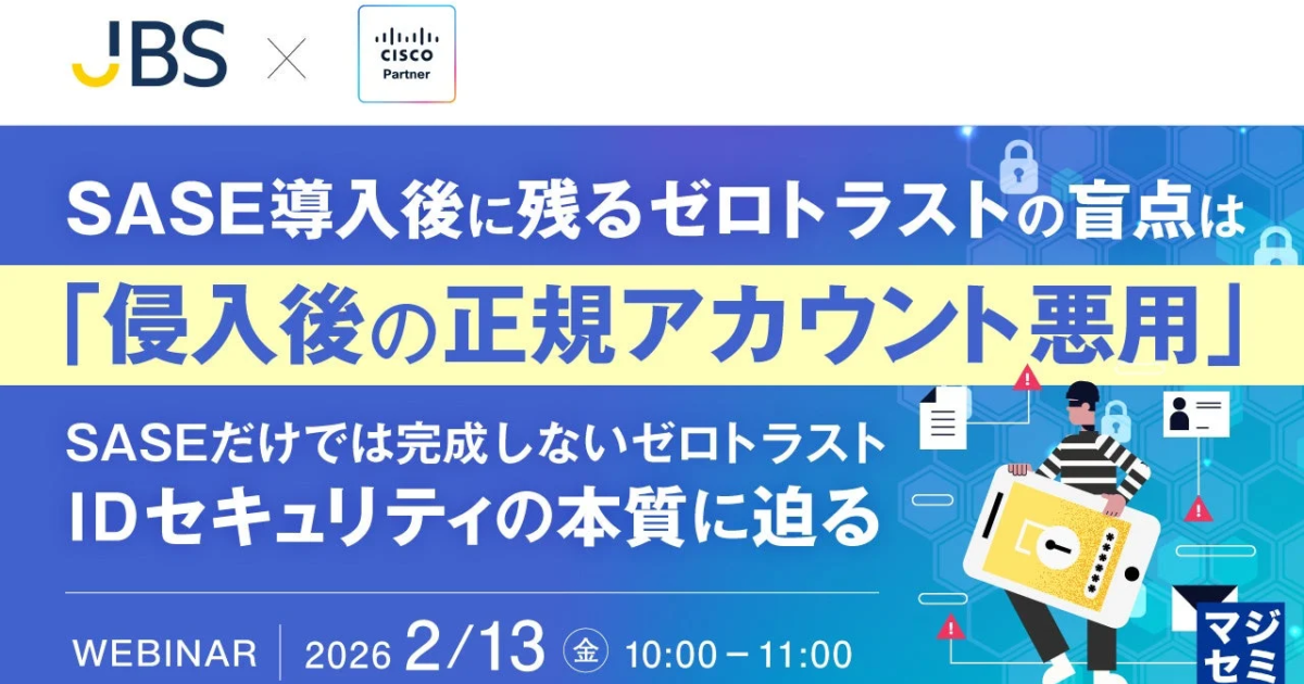 SASE導入後の「正規アカウント悪用」に警鐘、JBSとCiscoが対策ウェビナーを開催