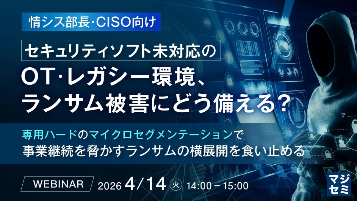 情シス部長・CISO向けセキュリティソフト未対応のOT・レガシー環境、ランサム被害にどう備える？