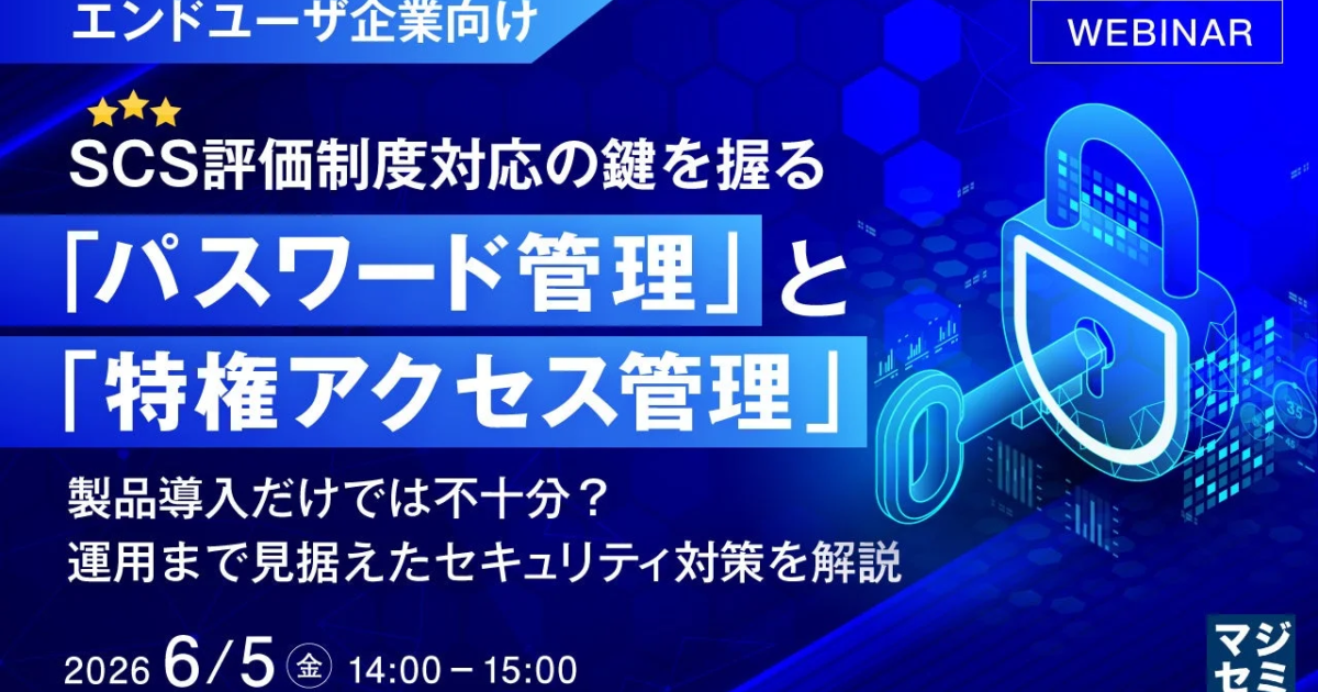 SCS評価制度対応、パスワード管理と特権アクセス管理が鍵か マジセミなどがウェビナー開催へ