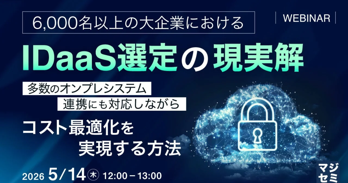 大企業向けIDaaS選定、コストとオンプレ連携の課題解決へ マジセミがウェビナー開催