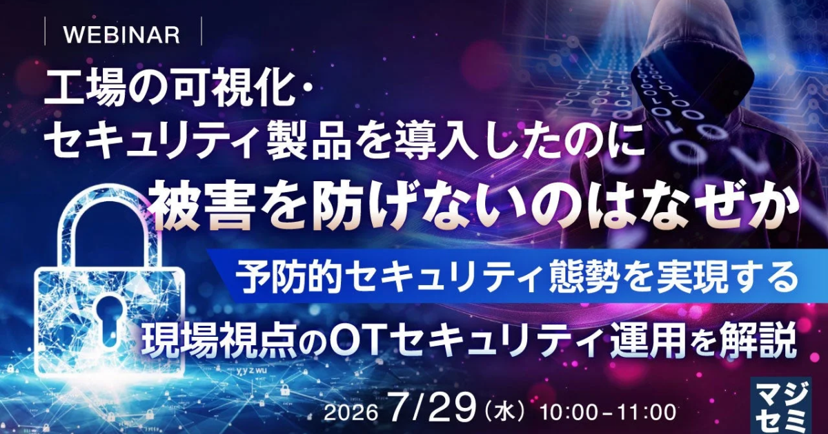 OT環境のサイバー攻撃対策、なぜ既存製品で防げぬか？ マジセミがウェビナー開催