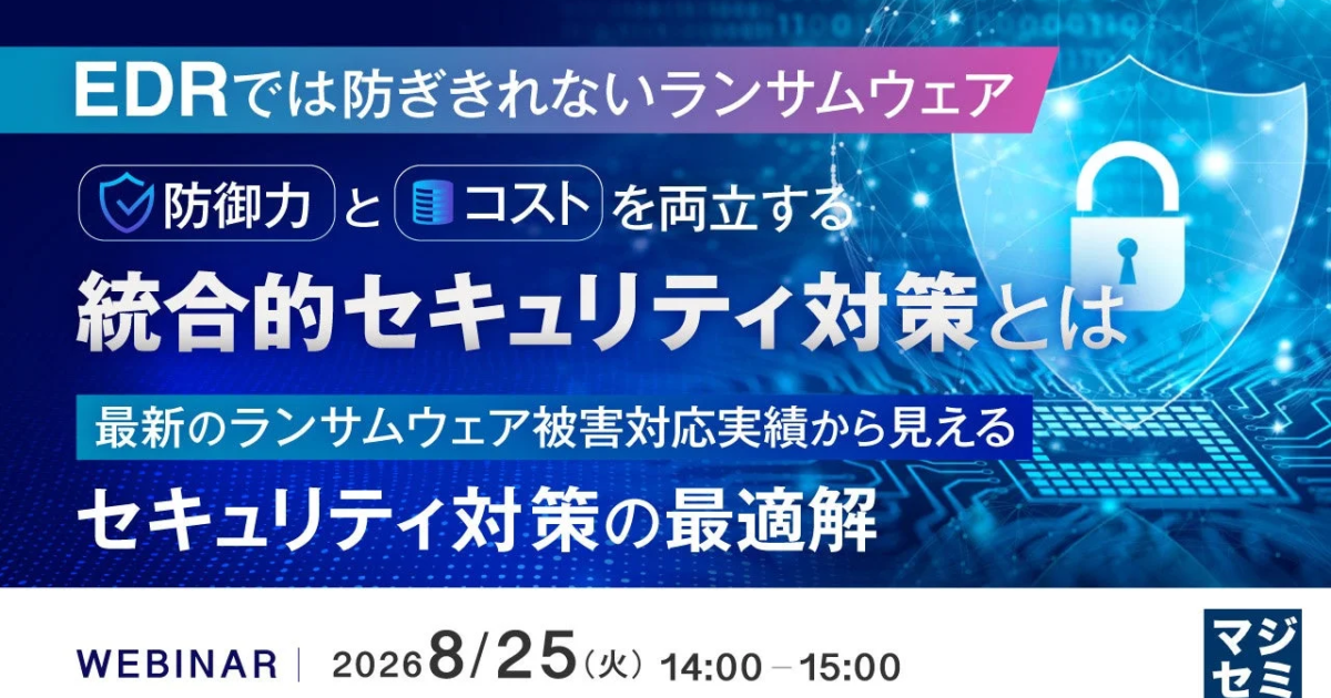 EDRでは防ぎきれないランサムウェア対策 マジセミが統合的セキュリティウェビナー開催へ