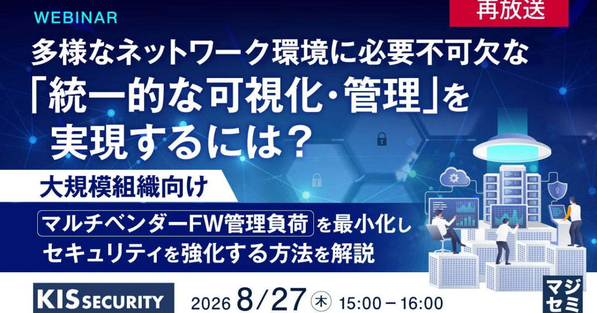 複雑化するネットワーク環境、統一管理でセキュリティ強化か マジセミがウェビナー再放送