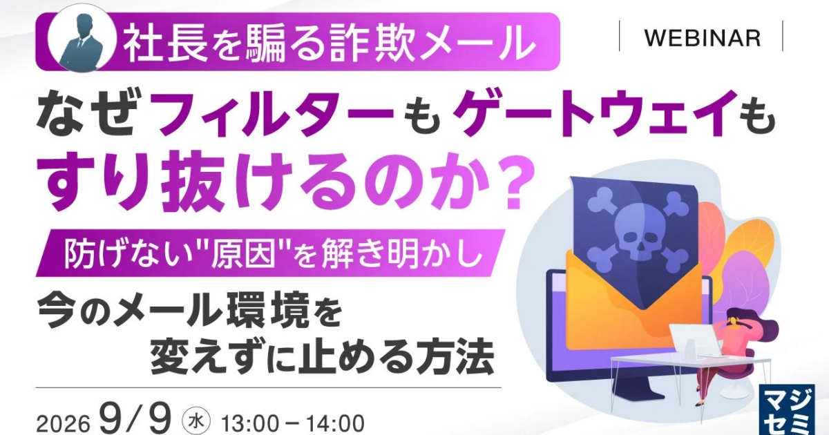 社長を騙る詐欺メール、なぜ既存対策すり抜けるか？ ウェビナーで原因と対策を解説